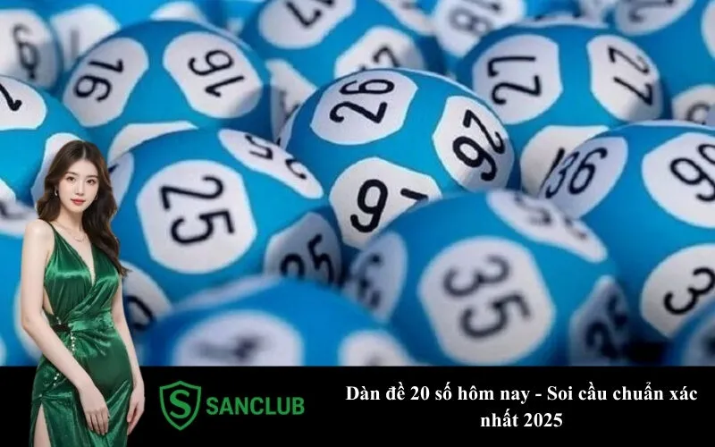 Dàn đề 20 số hôm nay - Soi cầu chuẩn xác nhất 2025