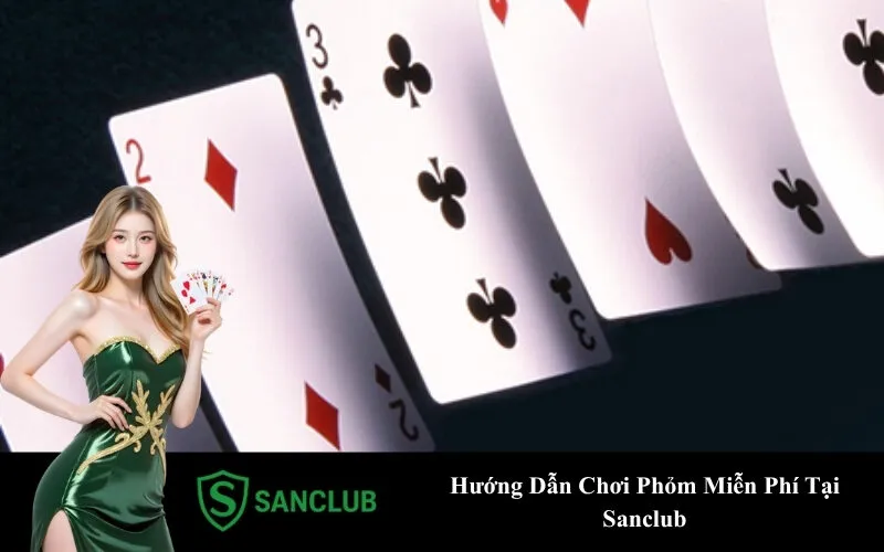 Hướng Dẫn Chơi Phỏm Miễn Phí Tại Sanclub